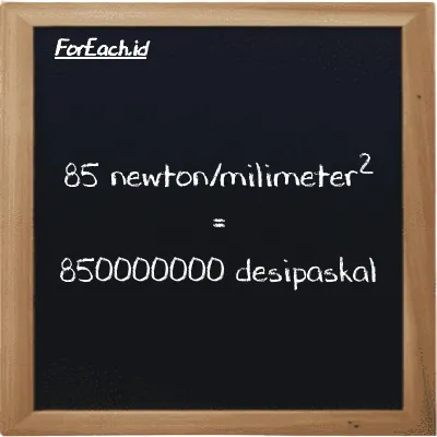 Cara konversi newton/milimeter<sup>2</sup> ke desipaskal (N/mm<sup>2</sup> ke dPa): 85 newton/milimeter<sup>2</sup> (N/mm<sup>2</sup>) setara dengan 85 dikalikan dengan 10000000 desipaskal (dPa)